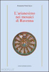 penni iacco emanuela - l'arianesimo nei mosaici di ravenna. ediz. illustrata