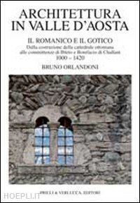 orlandoni bruno - architettura in valle d'aosta. vol. 1: il romanico e il gotico dalla costruzione