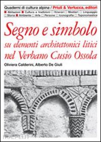 calderini oliviera; de giuli alberto - segno e simbolo. su elementi architettonici litici nel verbano, cusio, ossola