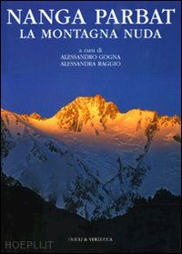 gogna alessandro; raggio alessandra - nanga parbat - la montagna nuda