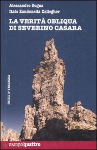 gogna alessandro; zandonella callegher italo - la verita' obliqua di severino casara