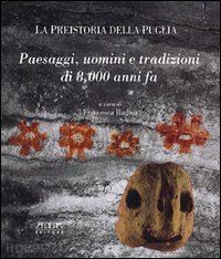 radina francesca - la preistoria della puglia. paesaggi, uomini e tradizioni di 8000 anni fa