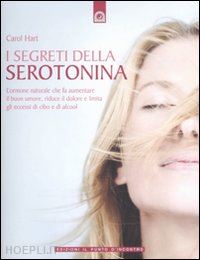 hart carol - segreti della serotonina. l'ormone naturale che fa aumentare il buon umore,