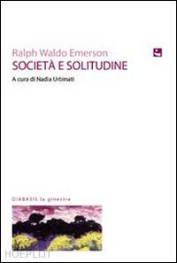 emerson ralph waldo; urbinati n. (curatore) - societa' e solitudine