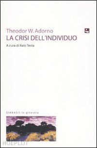 adorno theodor w.; testa italo (curatore) - la crisi dell'individuo