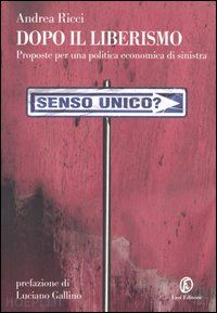 ricci andrea - dopo il liberismo. proposte per una politica economica di sinistra