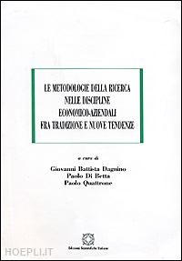 dagnino g. b.(curatore); di betta p.(curatore); quattrone p.(curatore) - le metodologie della ricerca nelle discipline economico-aziendali fra tradizione e nuove tendenze