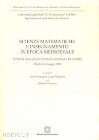 freguglia p.(curatore); pellegrini l.(curatore); paciocco r.(curatore) - scienze matematiche e insegnamento in epoca medievale. atti del convegno (chieti, 2-4 maggio 1996)