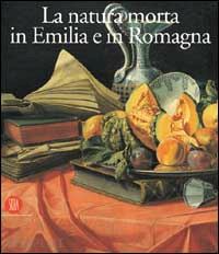 benati d. (curatore); peruzzi l. (curatore) - la natura morta in emilia romagna