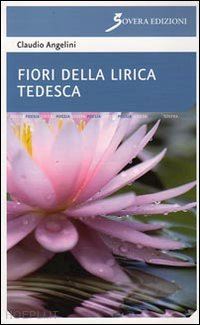 angelini claudio - fiori della lirica tedesca. ediz. italiana e tedesca