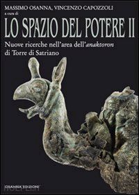 osanna m.(curatore); capozzoli v.(curatore) - lo spazio del potere. vol. 2: nuove ricerche nell'area dell'anaktoron di torre di satriano.