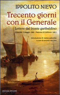 nievo ippolito; vaccaro a. (curatore) - trecento giorni con il generale. lettere dal fronte garibaldino (genova, 5 maggi