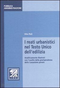 poli vito - i reati urbanistici nel testo unico dell'edilizia