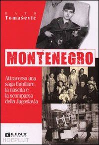 tomasevic bato - montenegro. attraverso una saga familiare, la nascita e la scomparsa della