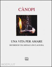 canopi anna maria - una vita per amare. ricordi di una monaca di clausura