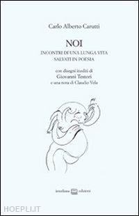 carutti carlo alberto - noi. incontri di una lunga vita salvati in poesia