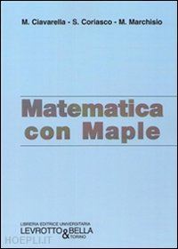 ciavarella m. ; coriasco s. ; marchisio m. - matematica con maple