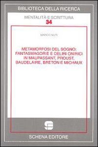 nuti marco - metamorfosi del sogno. fantasmagorie e deliri onirici in maupassant, proust, baudelaire, breton e michaux