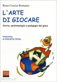 romano rosa grazia - l'arte di giocare. storia, epistemologia e pedagogia del gioco