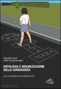 gnoli claudio; scognamiglio carlo - ontologia e organizzazione della conoscenza. introduzioni ai fondamenti teorici dell'indicizzazione semantica