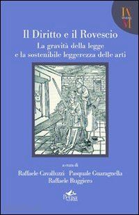 cavalluzzi r. (curatore); guaragnella p. (curatore); ruggiero r. (curatore) - diritto e il rovescio. la gravita' della legge e la sostenibile leggerezza delle