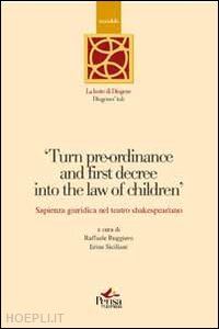 ruggiero r.(curatore); siciliani e.(curatore) - turn pre-ordinance and first decree into the law of children. sapienza giuridica nel teatro shakespeariano