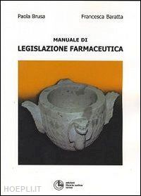 brusa paola; baratta francesca - manuale di legislazione farmaceutica