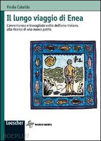 cataldo paola - lungo viaggio di enea. l'avventuroso e travagliato esilio dell'eroe troiano, all