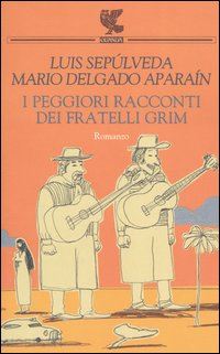 I Peggiori Racconti Dei Fratelli Grimm - Sepulveda Luis; Delgado Aparain  Mario