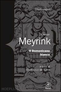 meyrink gustav; de turris gianfranco (curatore) - il domenicano bianco