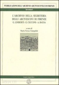 ciampolini m. t.(curatore) - l'archivio della segreteria degli arcivescovi di firenze. vol. 2: limberti, cecconi, bausa (1856-1899).