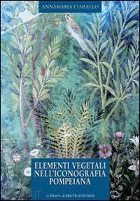 ciarallo annamaria - elementi vegetali nell'iconografia pompeiana