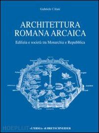 cifani gabriele - architettura romana antica. edilizia e societa' tra monarchia e repubblica