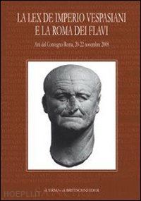 capogrossi colognesi l. (curatore); tassi scandone e. (curatore) - lex de imperio vespasiani e la roma dei flavi