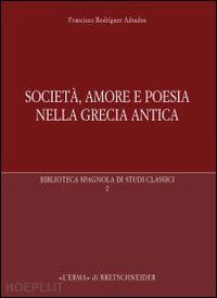 rodriguez_adrados francisco - societa', amore e poesia nella grecia antica