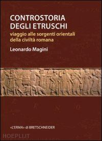 magini leonardo - controstoria degli etruschi. viaggio alle sorgenti orientali della civilta'