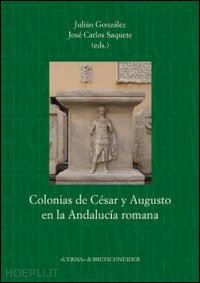 gonzalez j.(curatore); saquete j. c.(curatore) - colonias de césar y augusto en la andalucía romana