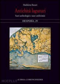 bassani maddalena - antichita' lagunari. scavi archeologici e scavi archivistici