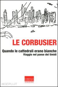 le corbusier - quando le cattedrali erano bianche