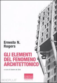 rogers ernesto nathan; de seta c. (curatore) - gli elementi del fenomeno architettonico