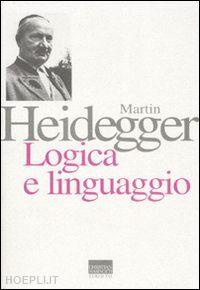 heidegger martin - logica e linguaggio