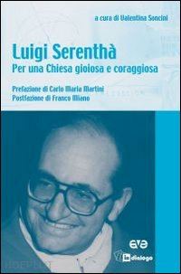 soncini v.(curatore) - luigi serenthà. per una chiesa gioiosa e coraggiosa