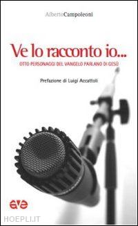 campoleoni alberto - ve lo racconto io..........otto personaggi del vangelo parlano di gesu'