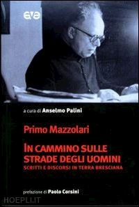 mazzolari primo; palini a. (curatore) - in cammino sulle strade degli uomini