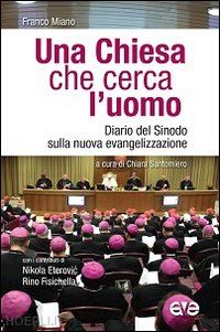 miano franco; santomiero c. (curatore) - una chiesa che cerca l'uomo. diario del sinodo sulla nuova evangelizzazione