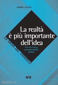 calvani sandro - la realta e piu importante dell'idea. per una nuova corresponsabilita globale