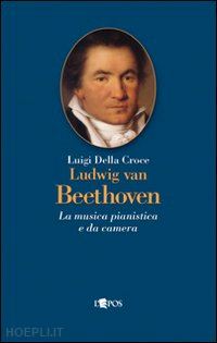 della croce luigi - ludwig van beethoven. la musica pianistica e da camera