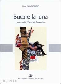 nobbio claudio - bucare la luna. una storia d'amore fiorentina