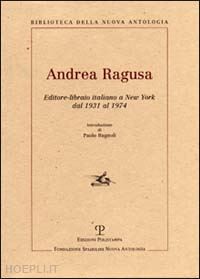 ragusa o.(curatore) - andrea ragusa. editore-libraio italiano a new york dal 1931 al 1974