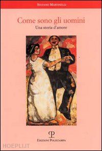 martinelli stefano - come sono gli uomini. una storia d'amore